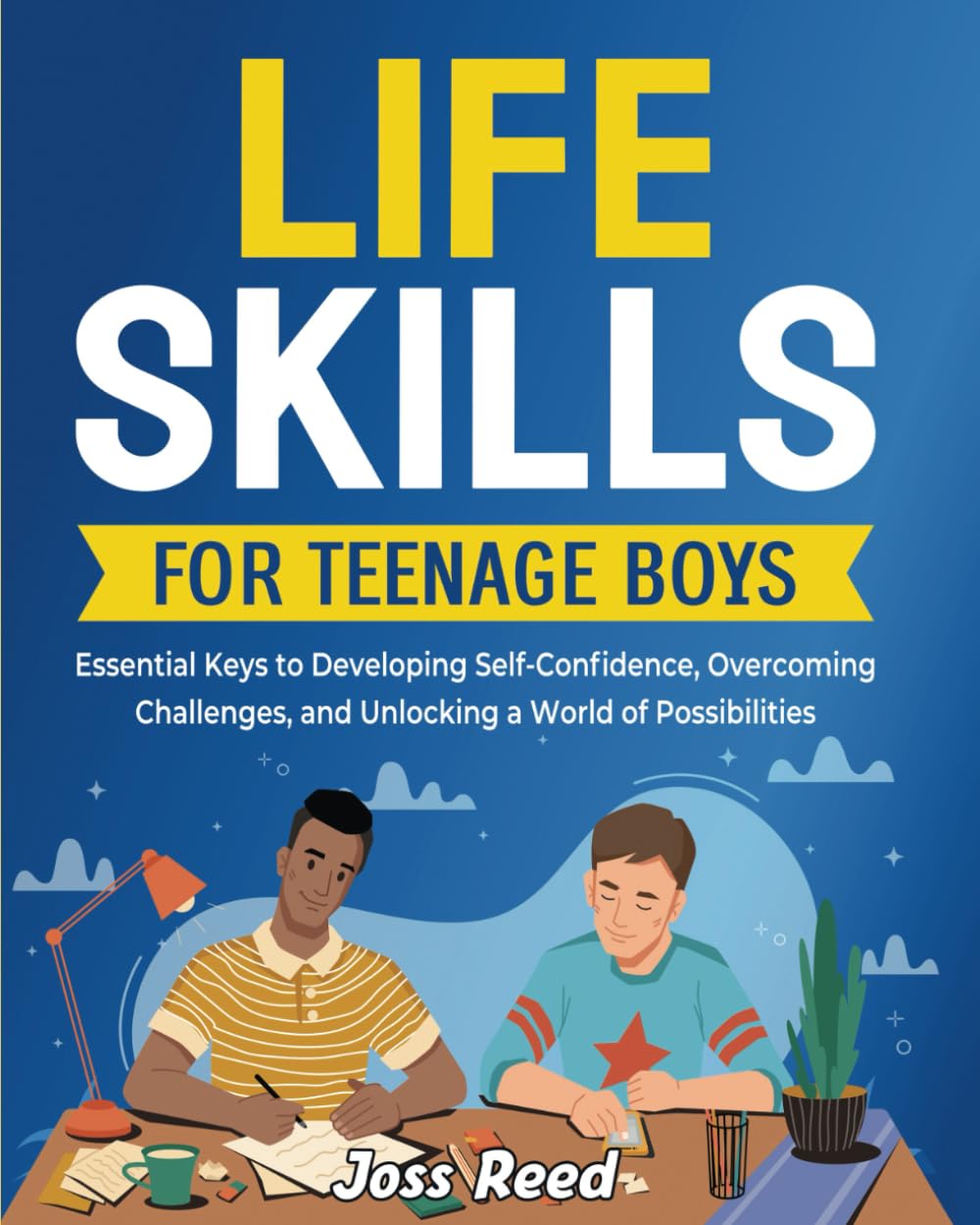 Life Skills for Teenage Boys: Essential Keys to Developing Self-Confidence, Overcoming Challenges, and Unlocking a World of Possibilities (Skill Building for Teens)