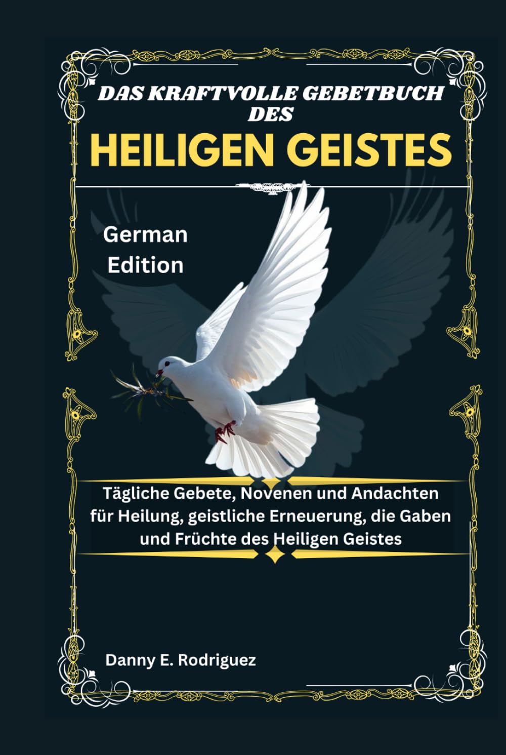 DAS KRAFTVOLLE GEBETBUCH DES HEILIGEN GEISTES: Tägliche Gebete, Novenen und Andachten für Heilung, geistliche Erneuerung, die Gaben und Früchte des Heiligen Geistes