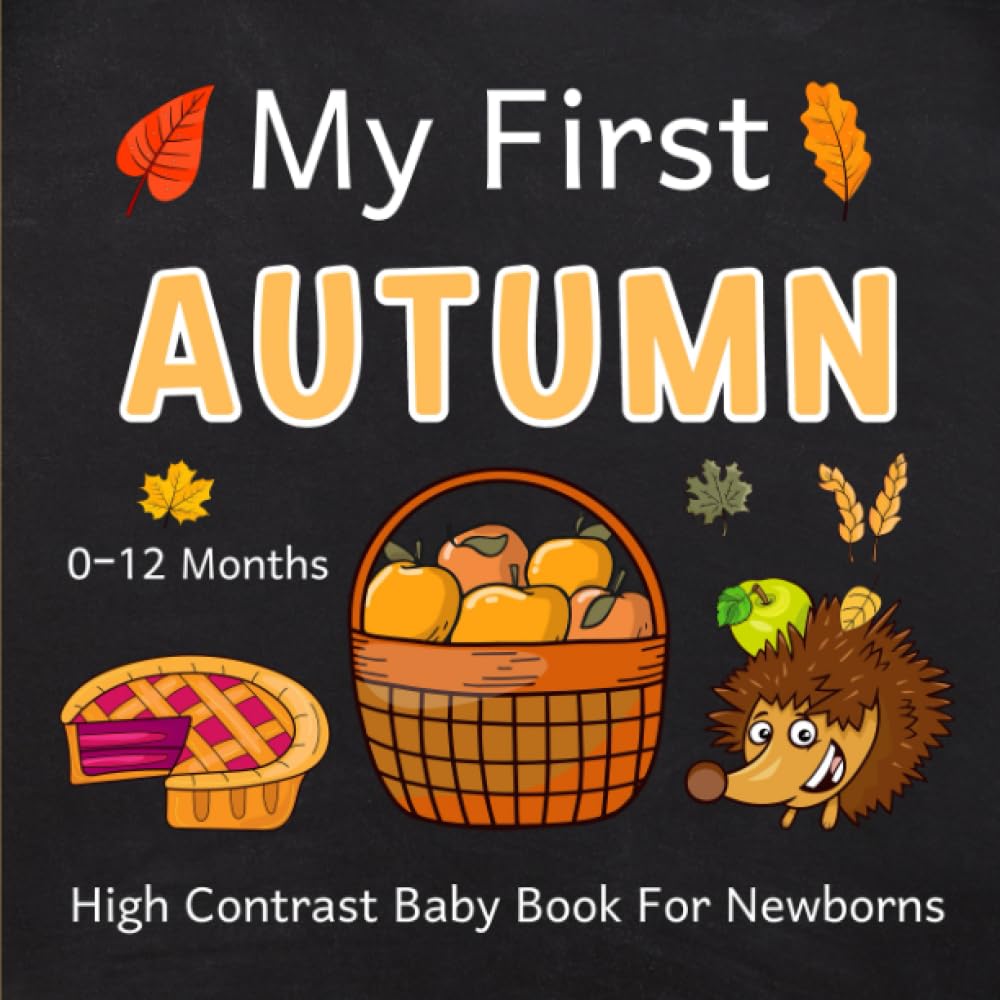 My First Autumn High Contrast Baby Book For Newborns 0-12 Months: Cute Black and White Autumn Images for Infants with A-Z Alphabet | Perfect Birthday Gift for Babies