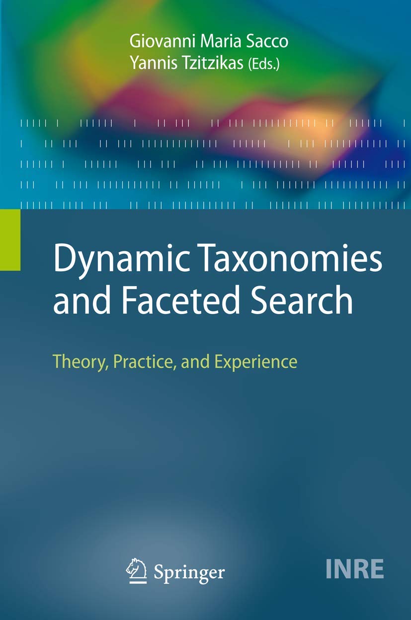 Dynamic Taxonomies and Faceted Search: Theory, Practice, and Experience (The Information Retrieval Series, Band 25)