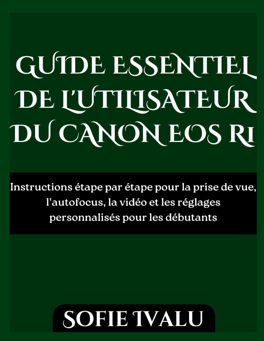 GUIDE ESSENTIEL DE L'UTILISATEUR DU CANON EOS R1: Instructions étape par étape pour la prise de vue, l'autofocus, la vidéo et les réglages personnalisés pour les débutants