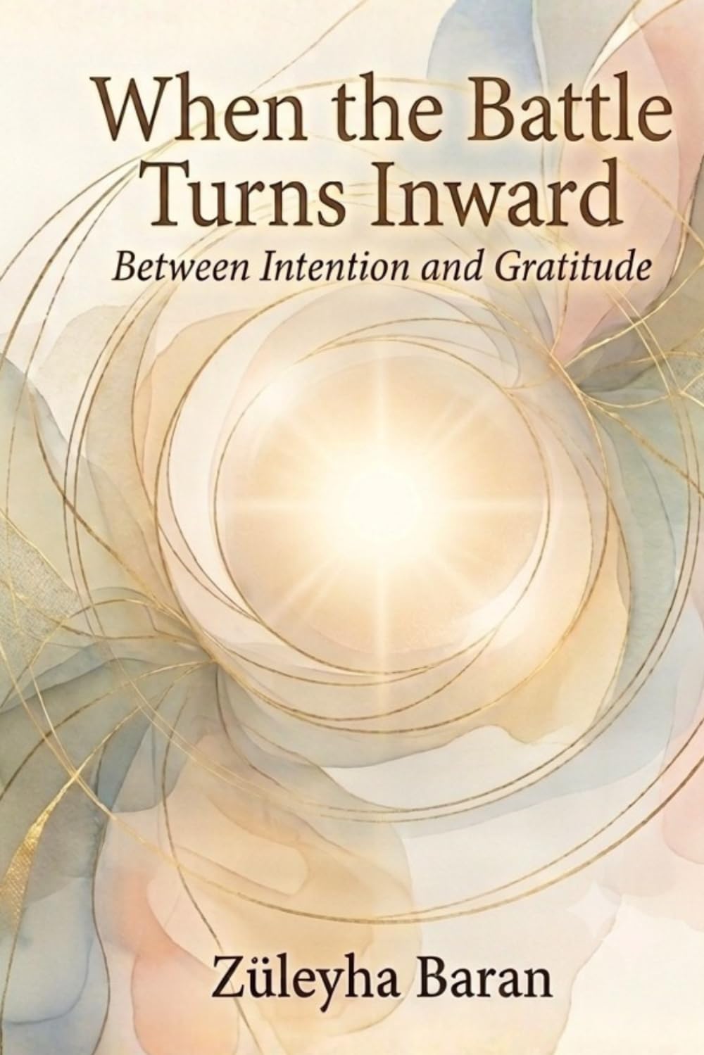 When the Battle Turns Inward: Between Intention and Gratitude. A Journey of Inner Healing and Spiritual Awakening