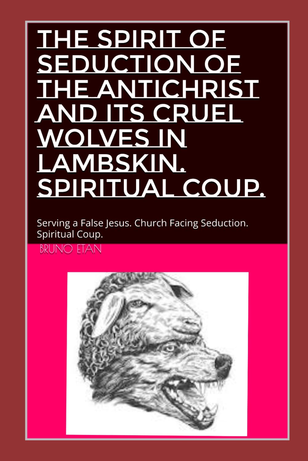 THE SPIRIT OF SEDUCTION OF THE ANTICHRIST AND ITS CRUEL WOLVES IN LAMBSKIN. SPIRITUAL COUP.: Serving a False Jesus. Church Facing Seduction. Spiritual Coup.