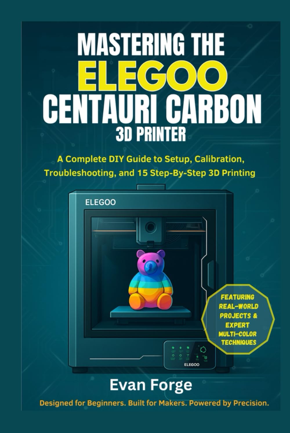 Mastering the Elegoo Centauri Carbon 3D Printer: A Complete DIY Guide to Setup, Calibration, Troubleshooting, and 15 Step-By-Step 3D Printing Projects
