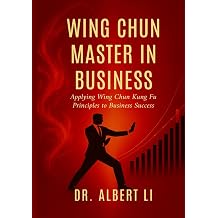 Wing Chun Master in Business Applying Wing Chun Kung Fu Principles to Business Success