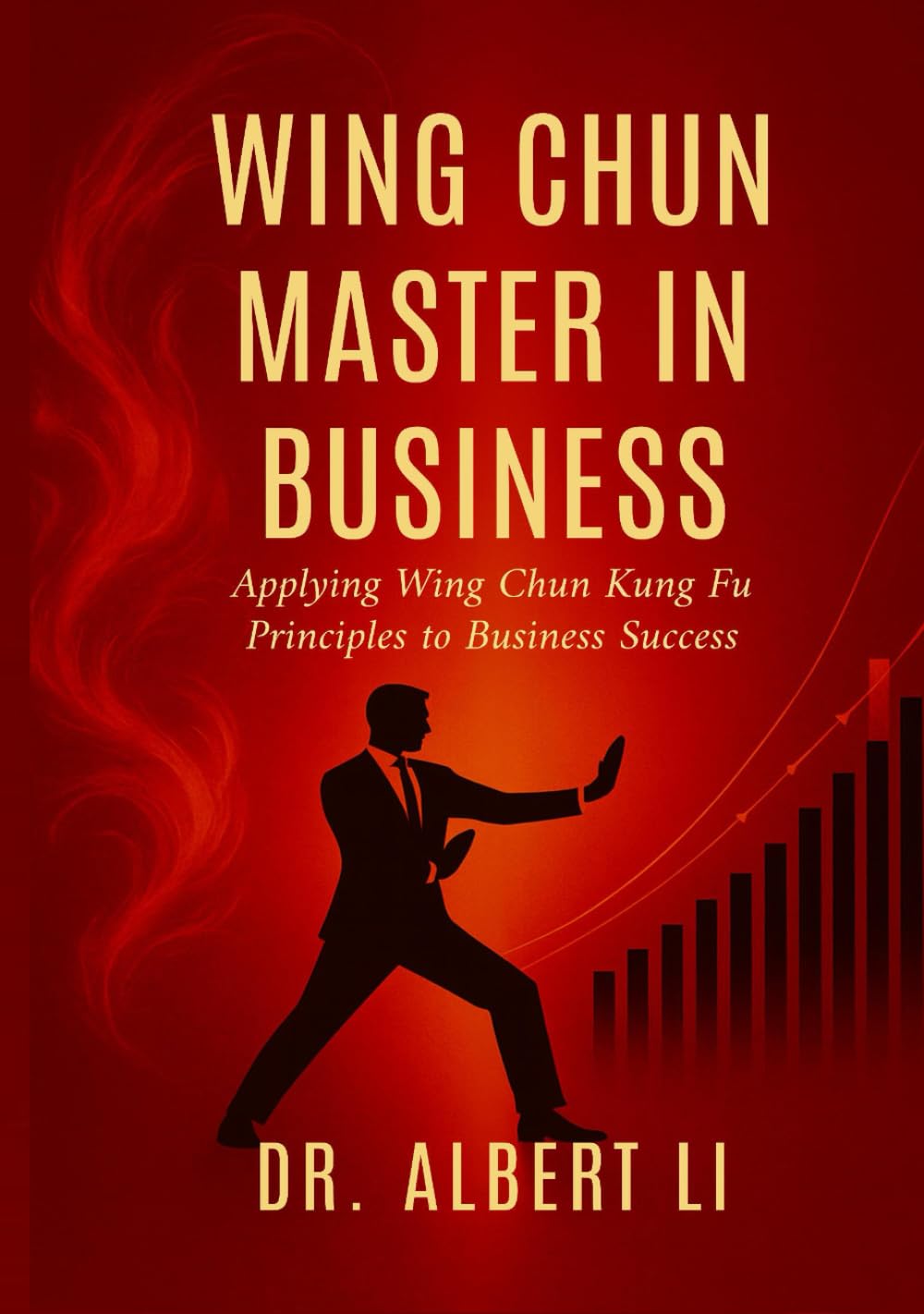 Wing Chun Master in Business: Applying Wing Chun Kung Fu Principles to Business Success
