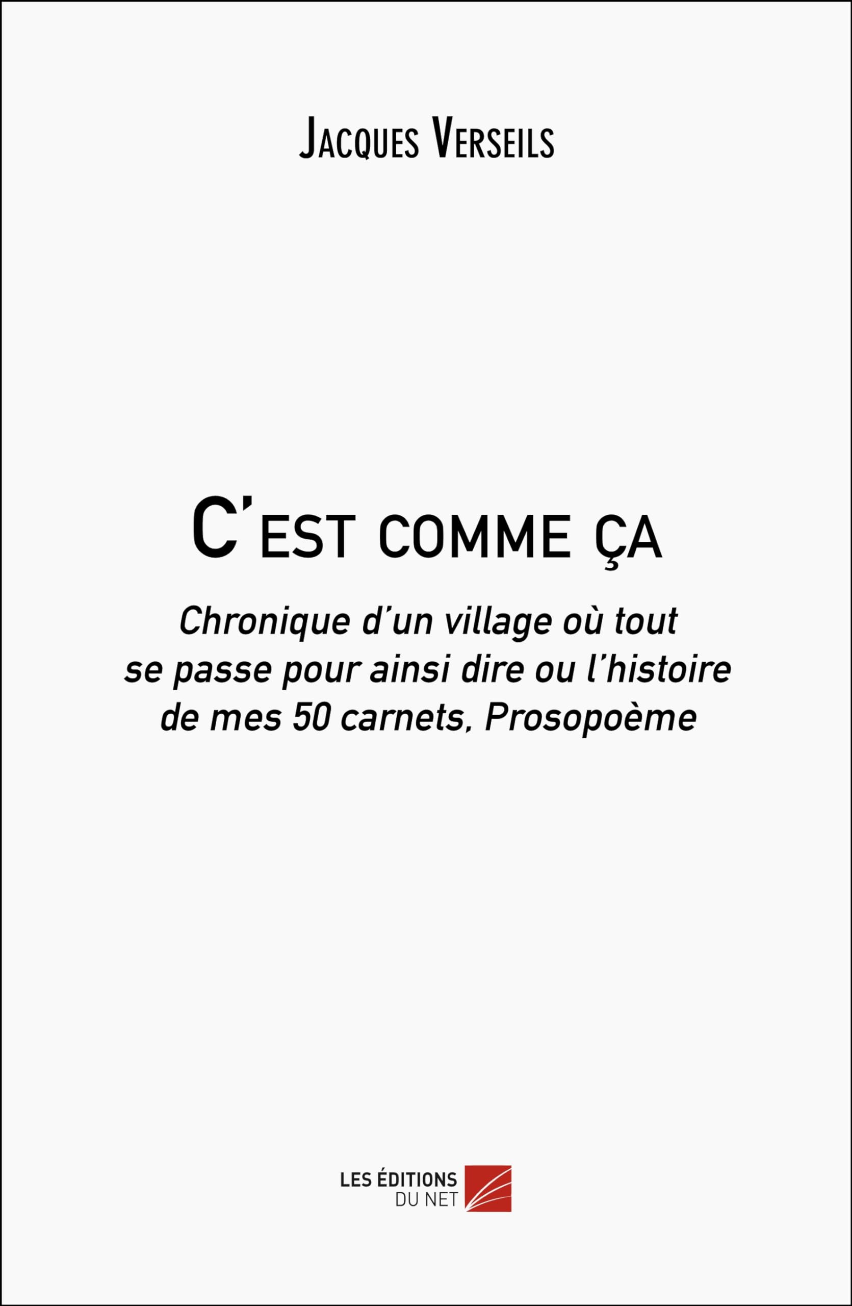 C'est comme ça: Chronique d’un village où tout se passe pour ainsi dire ou l’histoire de mes 50 carnets, Prosopoème