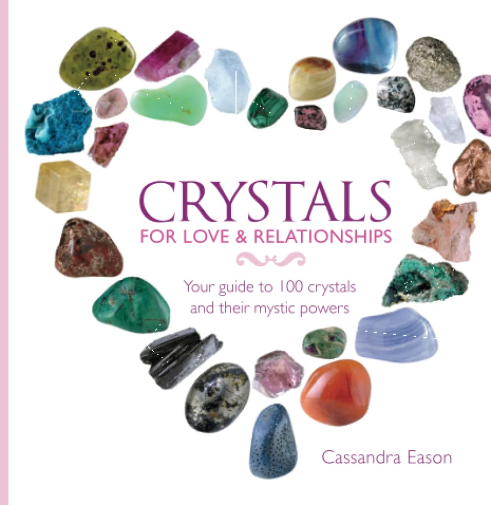 Crystals For Love And Relationships Your Guide To 100 Crystals And