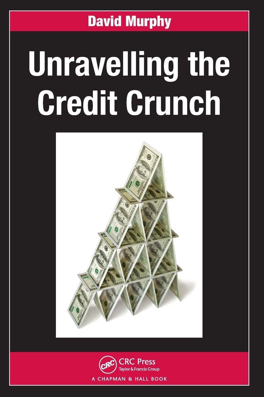 Unravelling the Credit Crunch By David Murphy