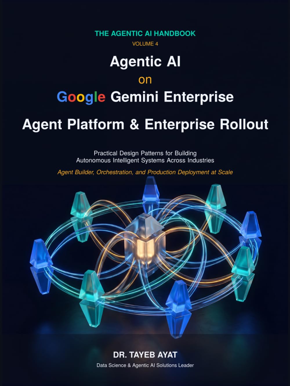 Agentic AI on Google Gemini Enterprise: Agent Platform & Enterprise Rollout: Practical Design Patterns for Building Autonomous Intelligent Systems Across Industries (The Agentic AI Handbook)