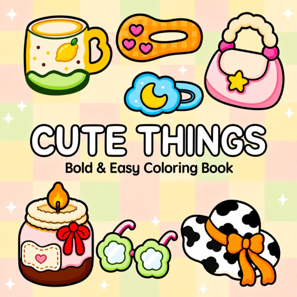 Cute Things: Coloring Book for Adults and Teens Featuring Bold and Easy Designs, Cozy Everyday Objects, Cute Accessories and Relaxing Moments