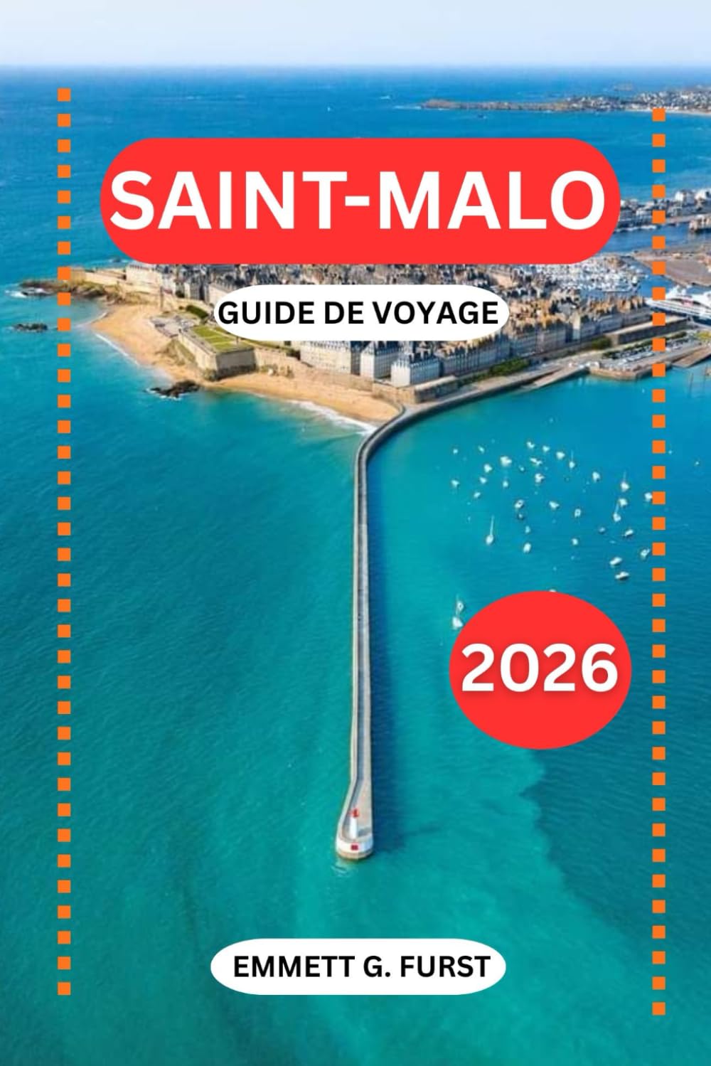 SAINT-MALO GUIDE DE VOYAGE 2026: Itinéraires, hôtels, plages, marées, gastronomie locale et conseils pratiques de voyage pour la ville historique fortifiée de France