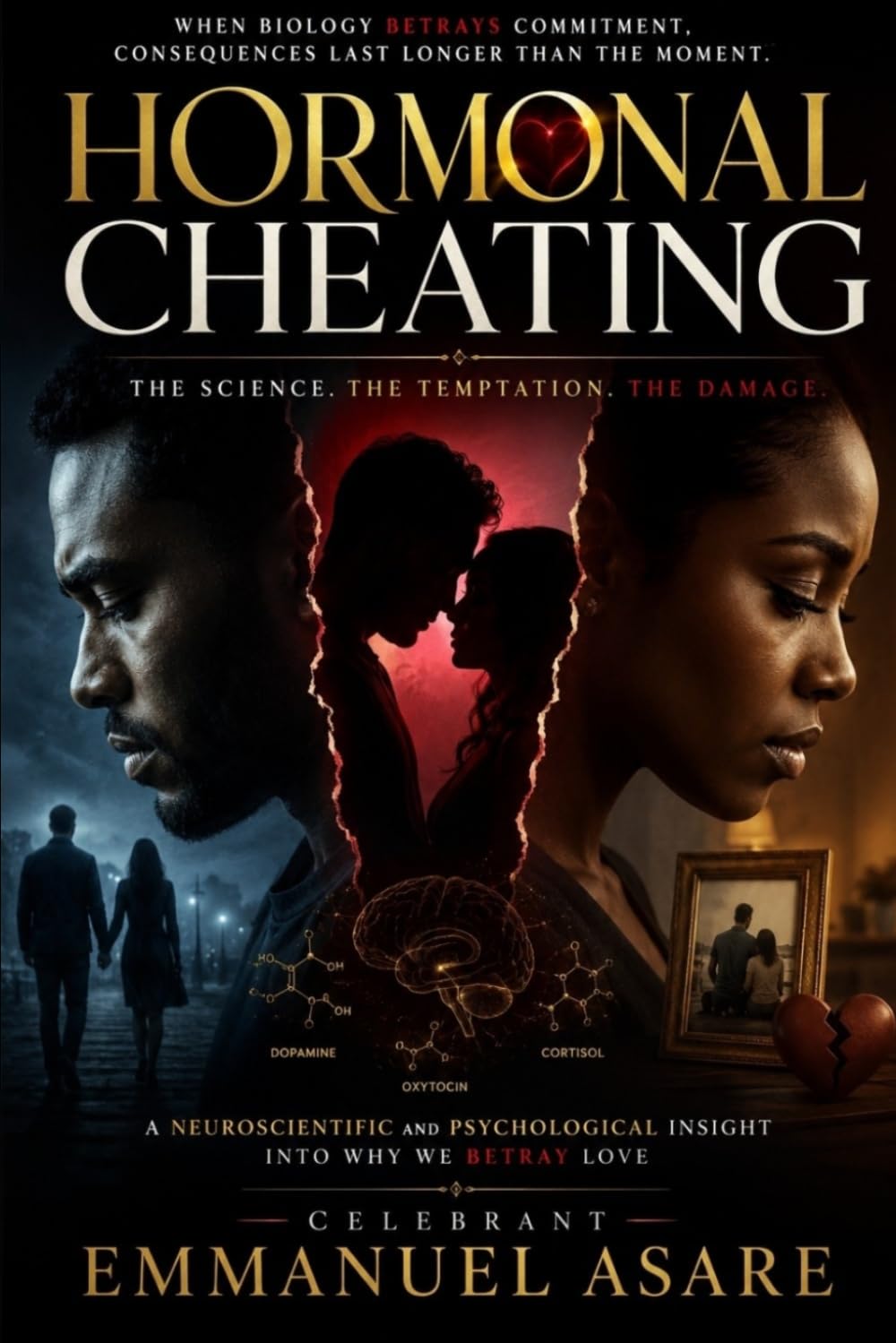 HORMONAL CHEATING: The Hidden Chemistry Behind Lust, Love, Infidelity and The Chemistry of Desire; the Power of Choice, and Understanding the Drift into Emotional Affairs.