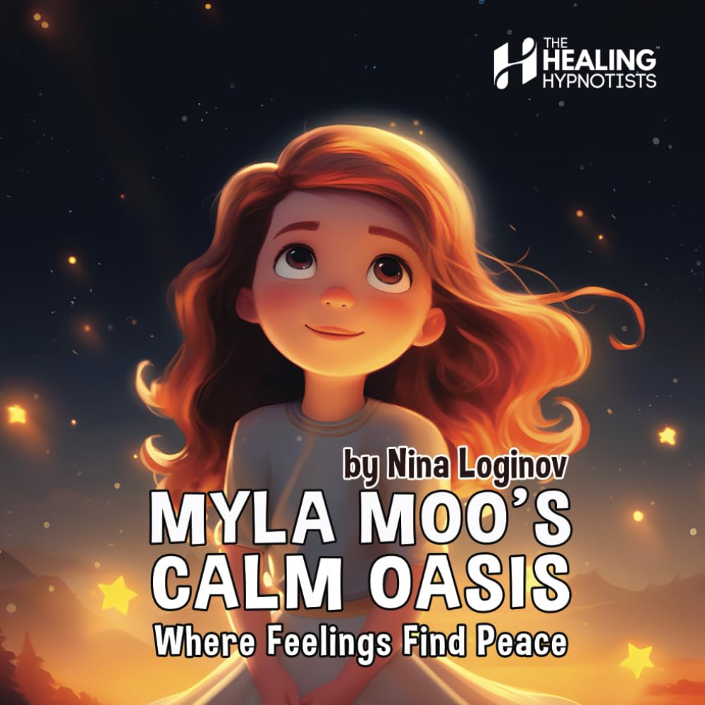 Myla's Calm Oasis: Where Feelings Find Peace (Hypnotic Healing Stories For Children - By Nina Loginov)