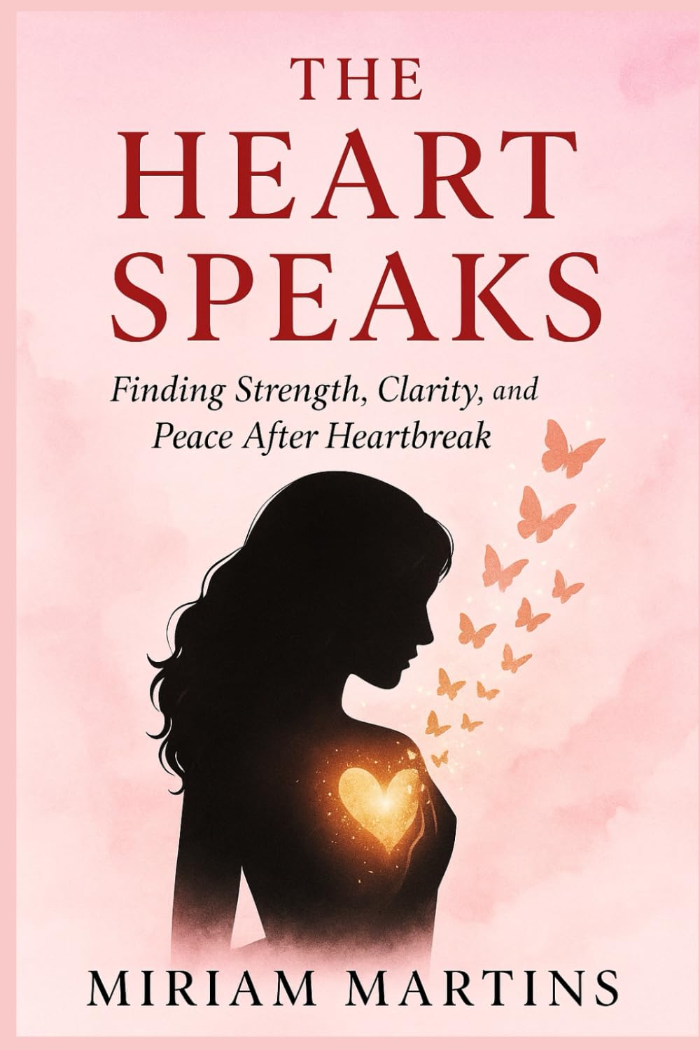 THE HEART SPEAKS: Finding Strength, Clarity, and Peace After Heartbreak