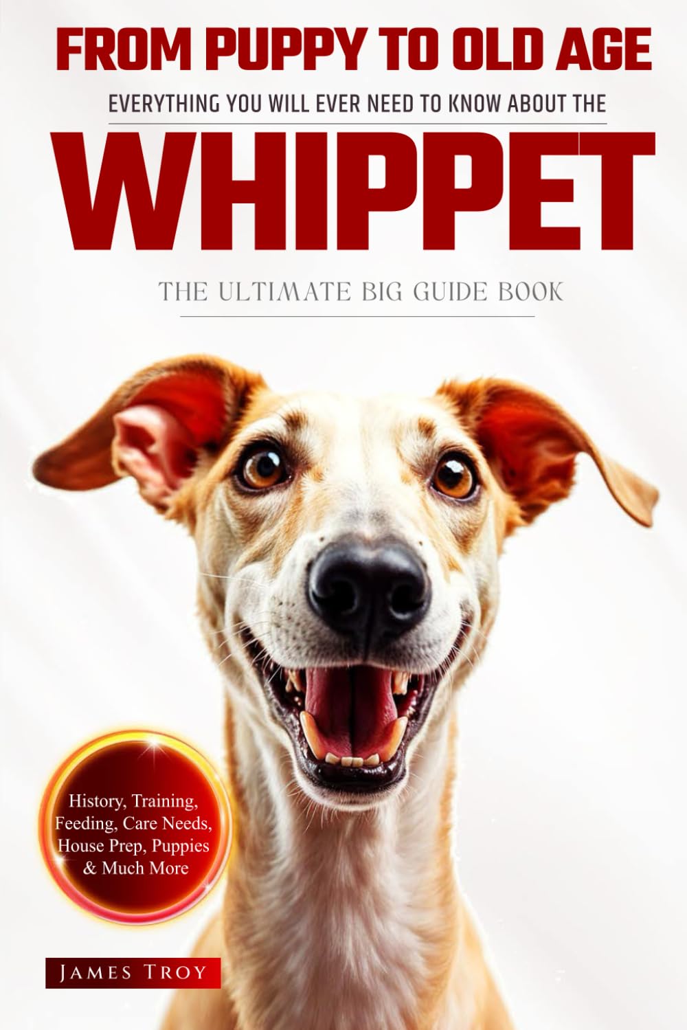 The Ultimate Whippet Big Guide: Everything You Will Ever Need To Know About The Whippet Book