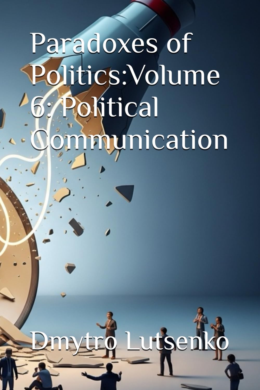 Paradoxes of Politics: Volume 6: Political Communication