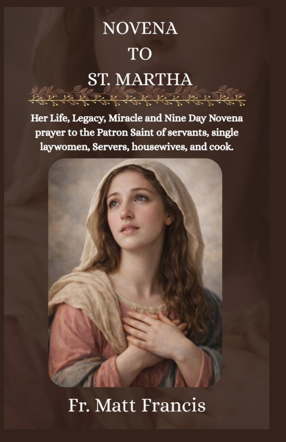 NOVENA TO ST. MARTHA: Her Life, Legacy, Miracle and Nine Day Novena prayer to the Patron Saint of servants, single laywomen, Servers, housewives, and cook.