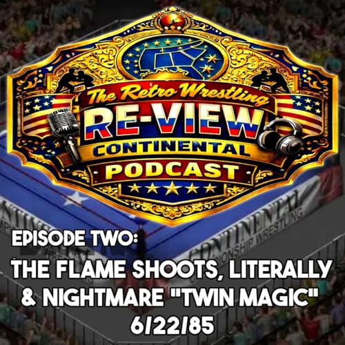 Retro Wrestling Re-View Continental Podcast Episode #2 (6/22/85): The Flame Shoots, literally & Nightmare &ldquo;Twin Magic&rdquo;