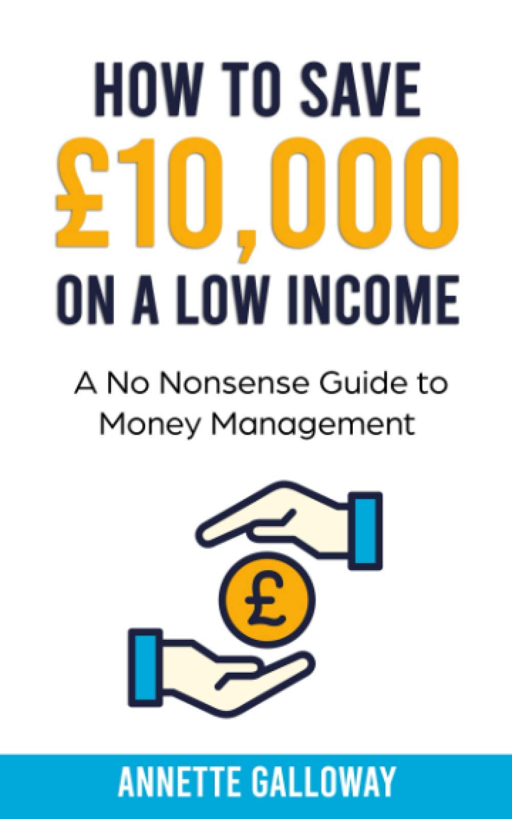 HOW TO SAVE £10,000 ON A LOW INCOME: A NO NONSENSE GUIDE TO MONEY MANAGEMENT