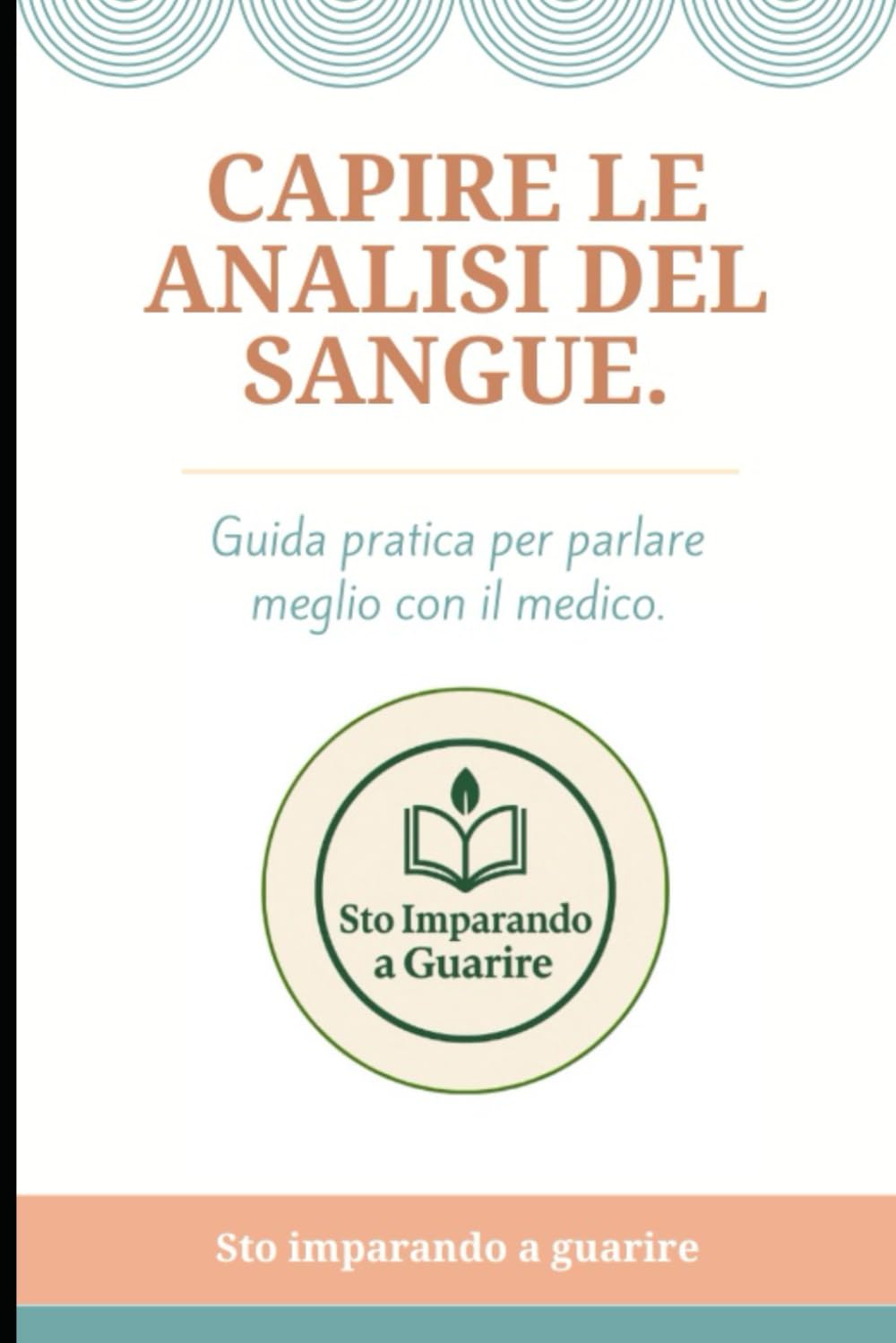 Capire le analisi del sangue.: Guida pratica per parlare meglio con il medico. (Sto imparando a guarire.)