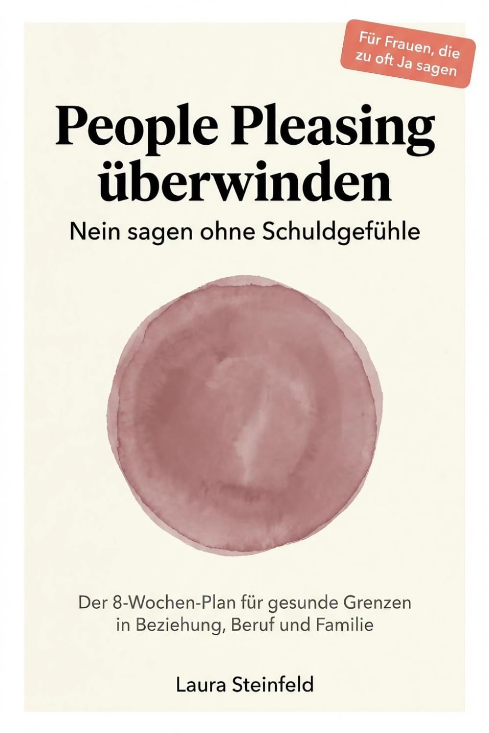 People Pleasing überwinden: Endlich Nein sagen ohne Schuldgefühle – In 8 Wochen Grenzen setzen in Beziehung, Beruf und Familie