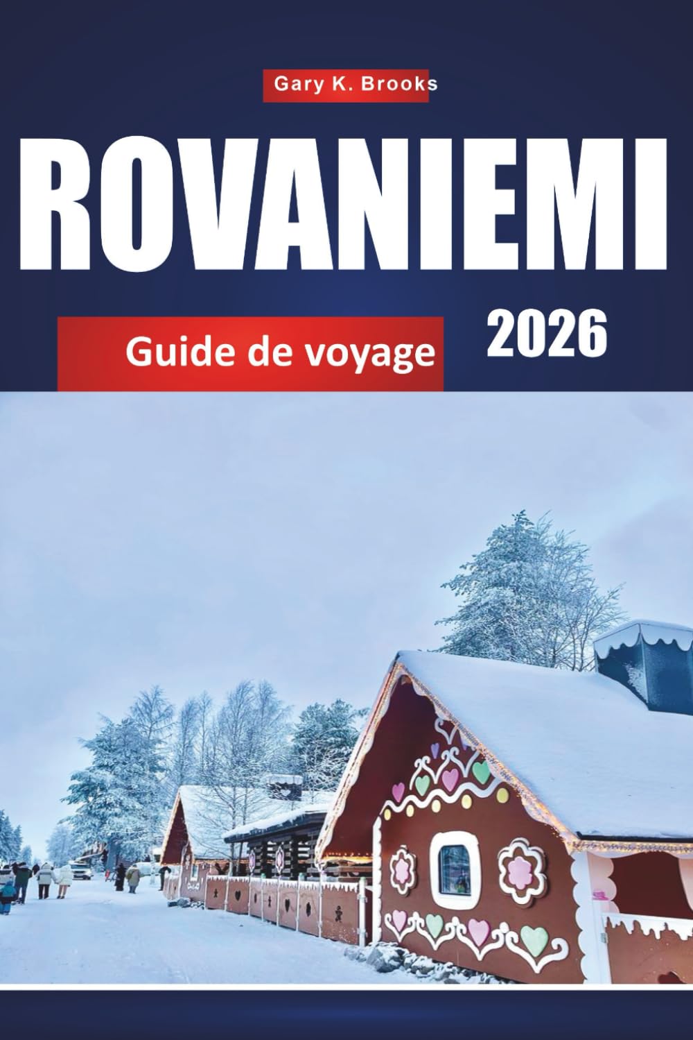 ROVANIEMI GUIDE DE VOYAGE 2026: Principales attractions, aurores boréales, activités hivernales, conseils locaux et itinéraires pour des aventures arctiques