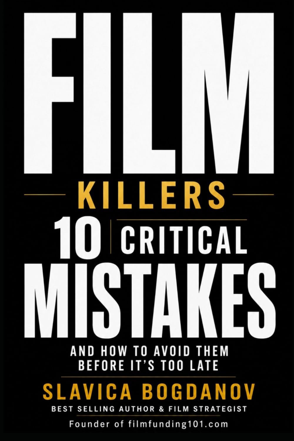 Film Killers: 10 Critical Mistakes and How to Avoid Them Before It's Too Late (Film Financing & Producing Mastery Series)