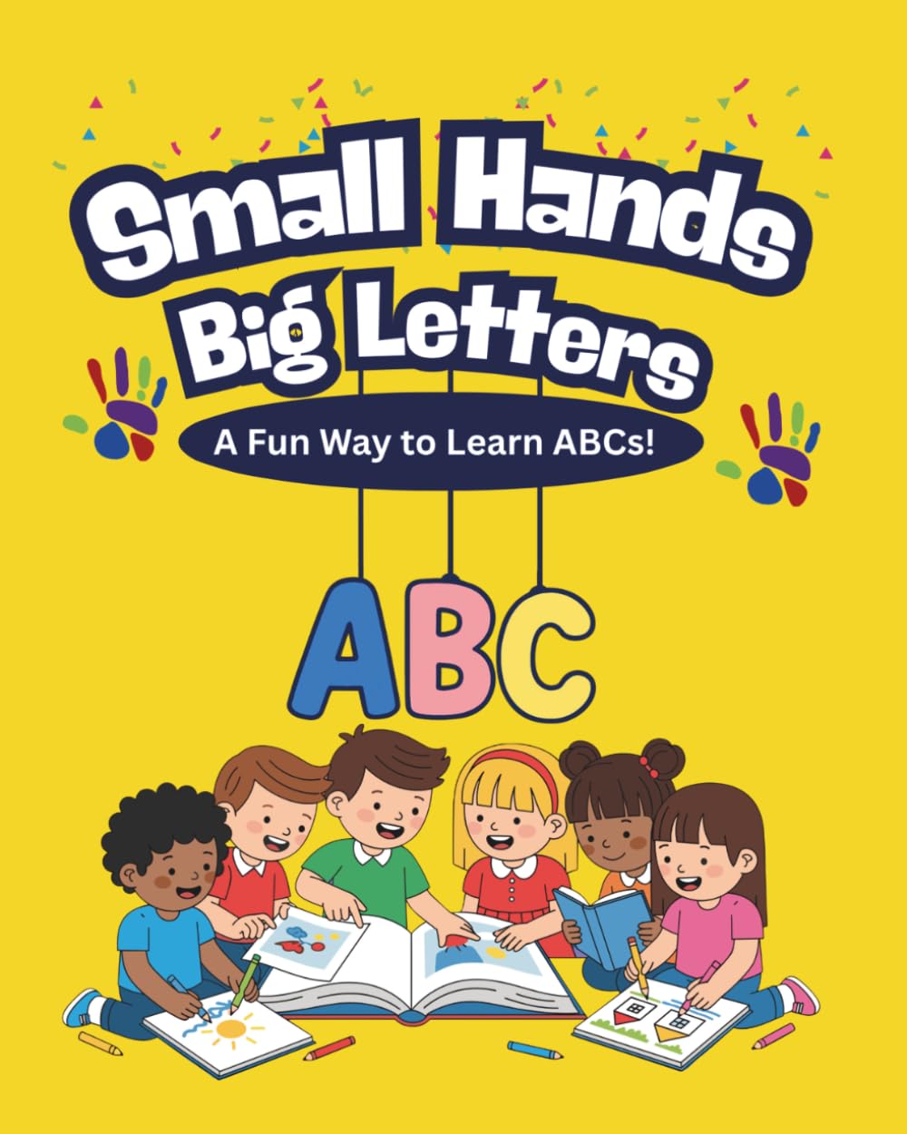 Small Hands Big Letters: A Fun Way To Learn ABC’s