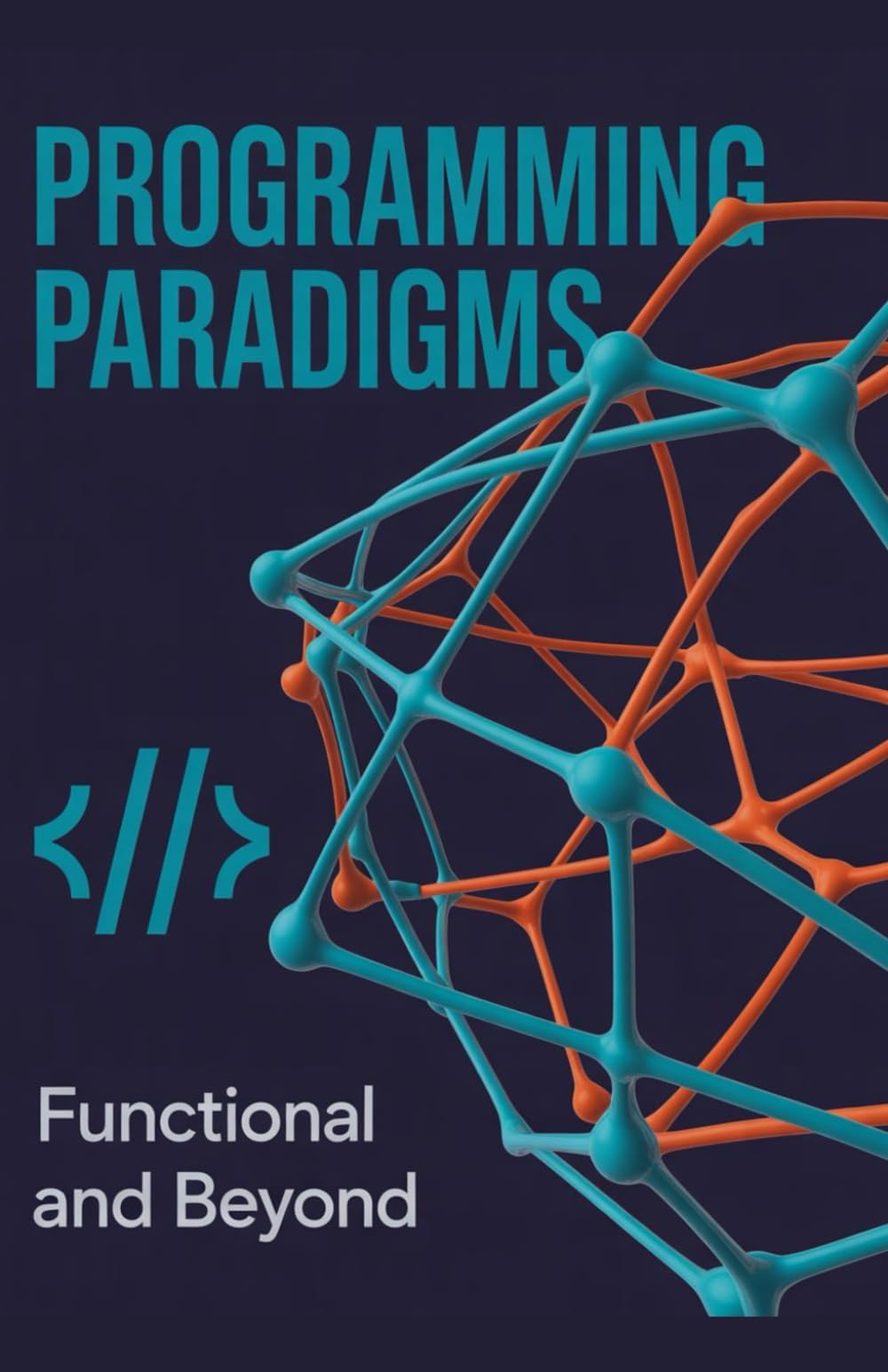 Programming Paradigms: Functional and Beyond (Technology Explained: Concepts, Impact, and Innovation Series)
