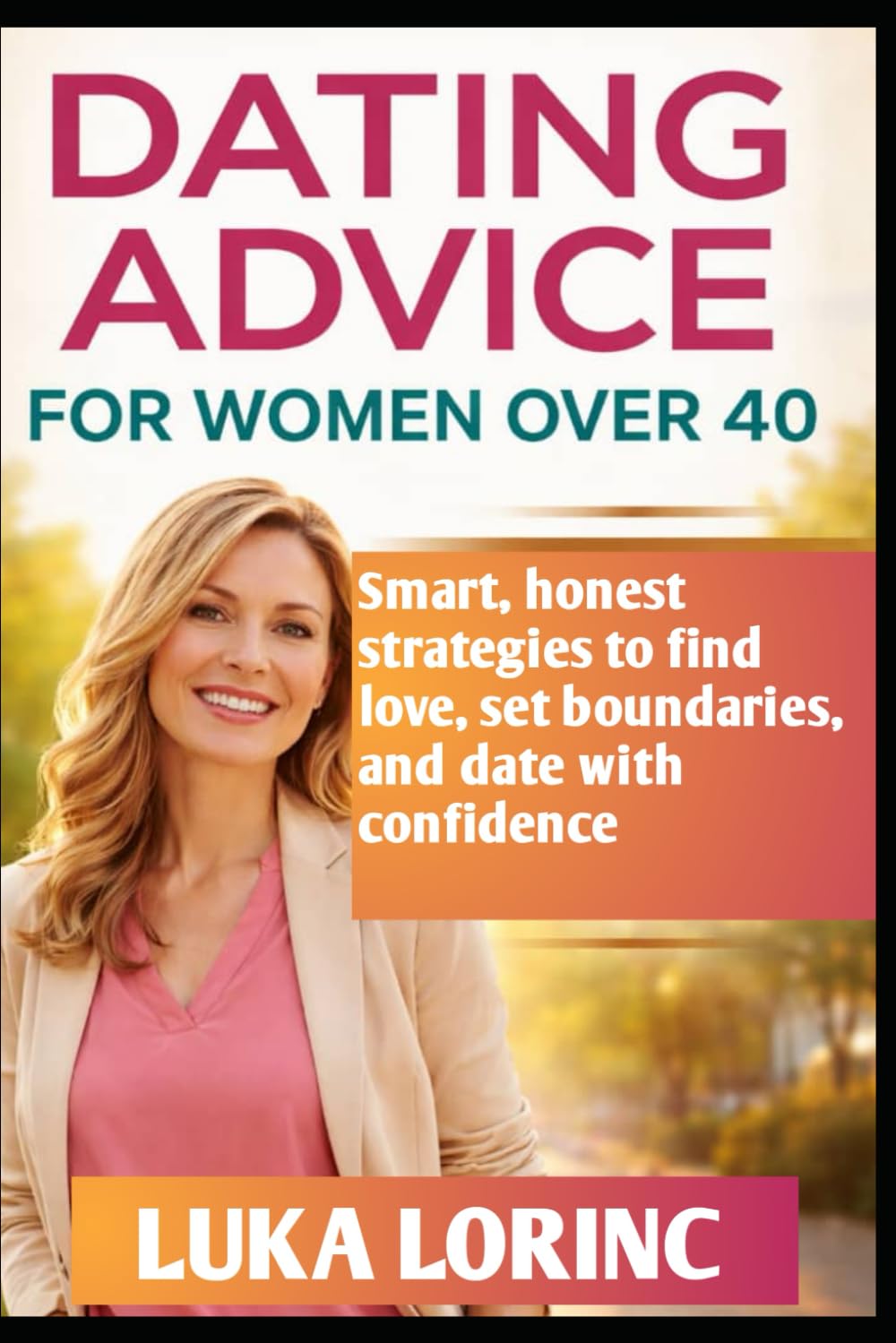 DATING ADVICE FOR WOMEN OVER 40: Smart, honest strategies to find love, set boundaries, and date with confidence