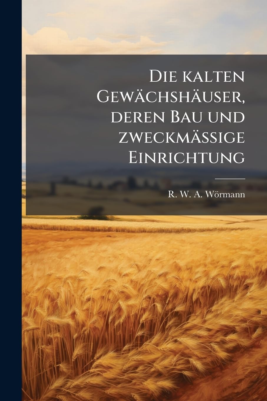 Die kalten Gewächshäuser, deren Bau und zweckmässige Einrichtung