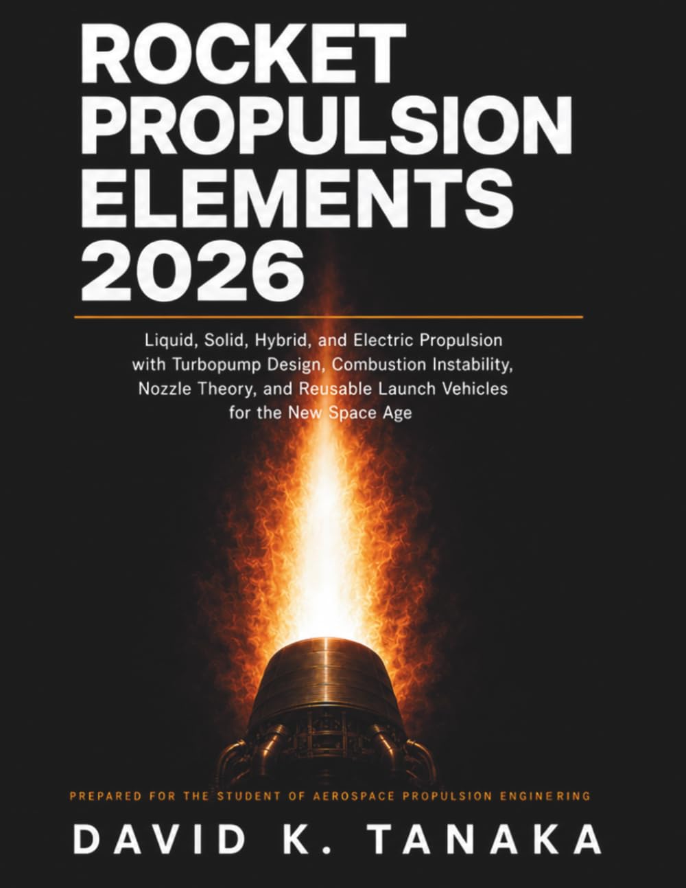 ROCKET PROPULSION ELEMENTS 2026: Liquid, Solid, Hybrid, and Electric Propulsion with Turbopump Design, Combustion Instability, Nozzle Theory, and Reusable Launch Vehicles for the New Space Age