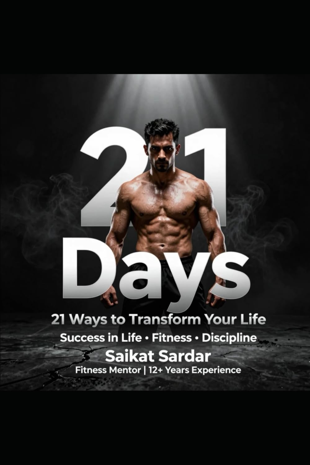 21 Days – 21 Ways to Transform Your Life: Success in Life • Fitness • Discipline