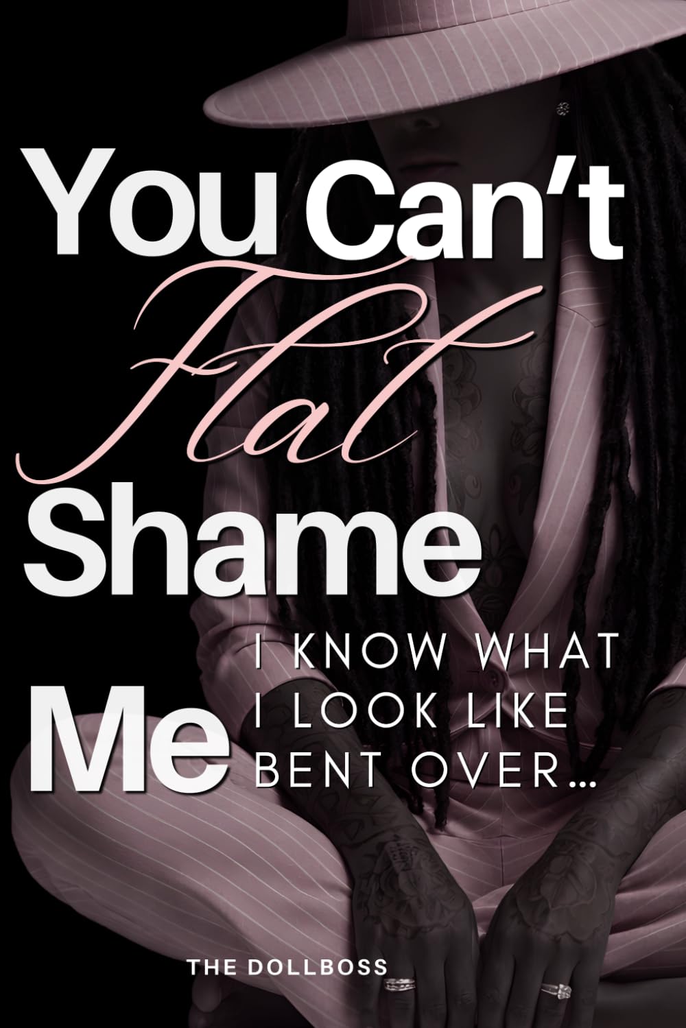 YOU CAN’T FLAT SHAME ME: I Know What I Look Like Bent Over