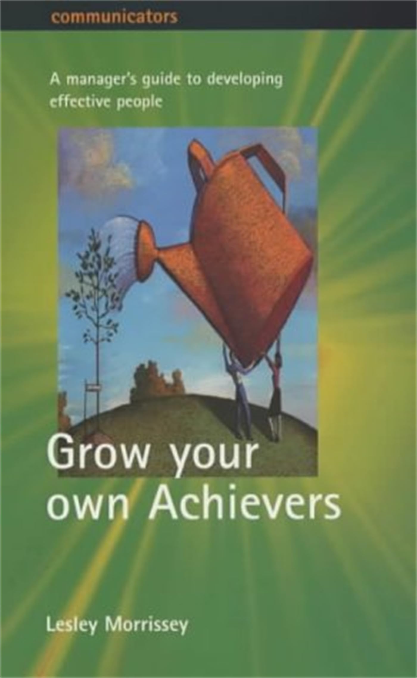 Grow your own Achievers: A manager's guide to developing effective people: The Manager's Guide to Building Effective People