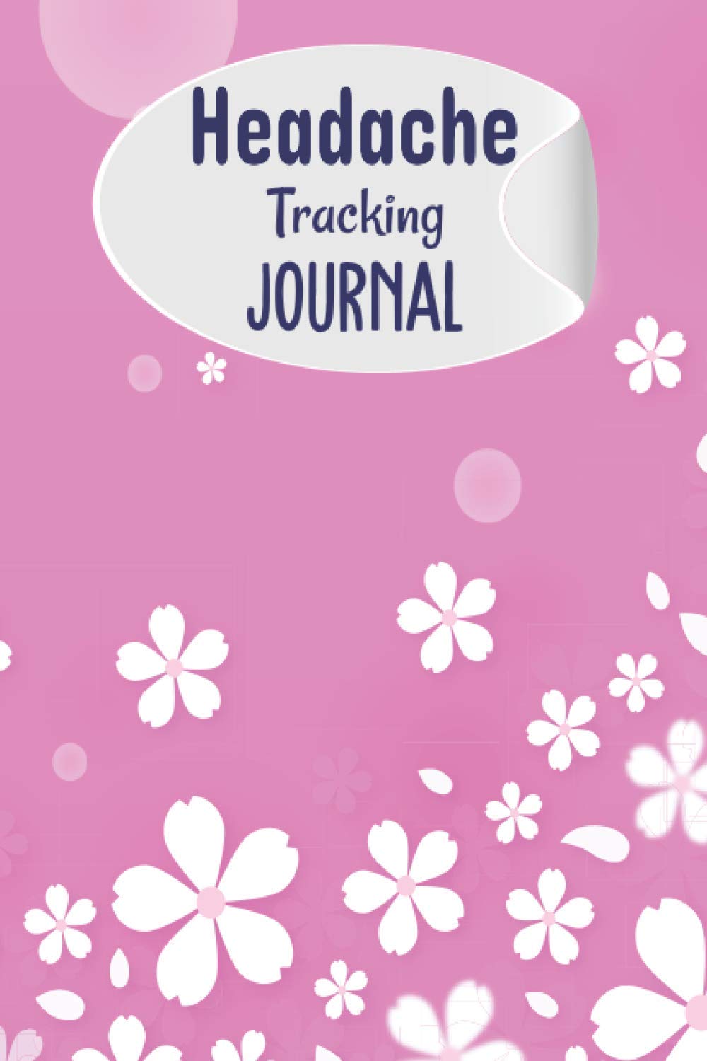 Headache Tracking Journal: Headache Pain Diary Log Record Chronic Headache Migraine Management for Chronic Migraines Cluster Tension And Sinus Headache
