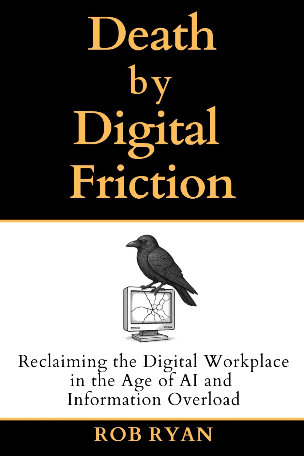 Death by Digital Friction: Reclaiming the Digital Workplace in the Age of AI and Information Overload