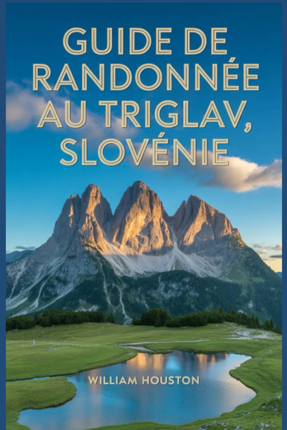 Guide de randonnée au Triglav, Slovénie: Guide du randonneur pour la découverte de soi. (Mes aventures de randonnée)