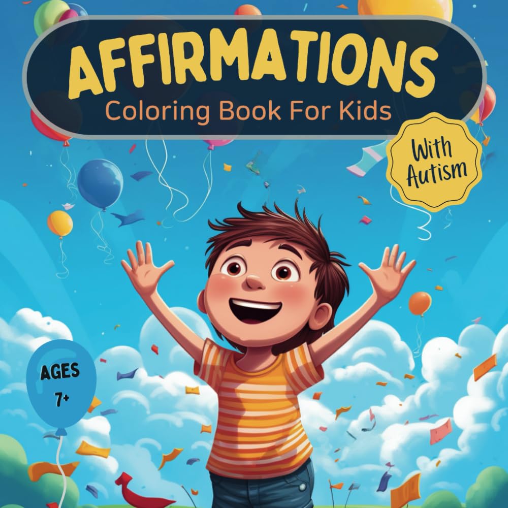 Affirmations Coloring Book For Kids With Autism: Uplifting Affirmations for Autistic kids To Build Their Confidence ,Inspirational Quotes To Encourage Positive Thinking (Ages 7+)