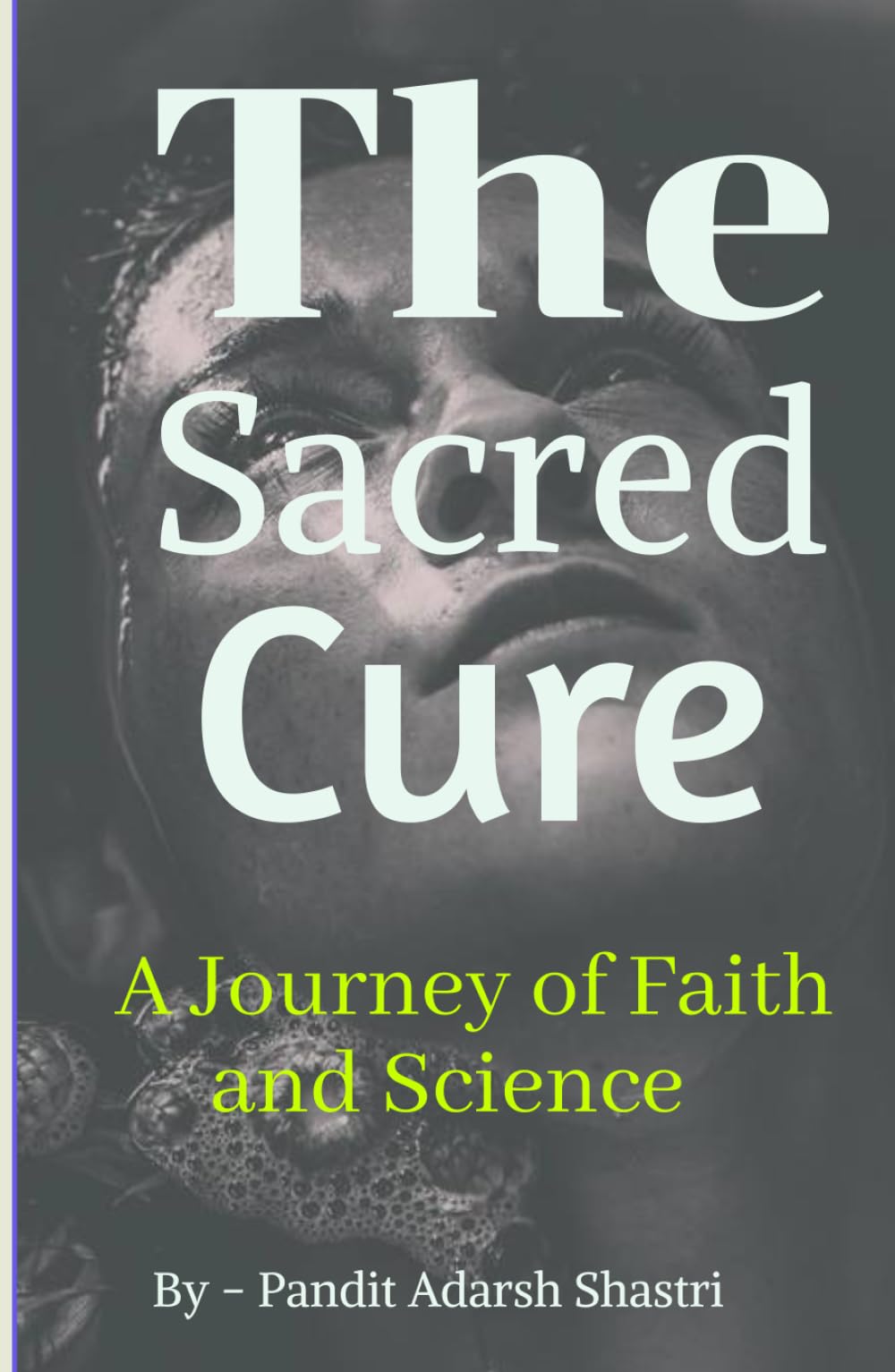The Sacred Cure: A Journey of Faith and Science (The Beginning of the End)