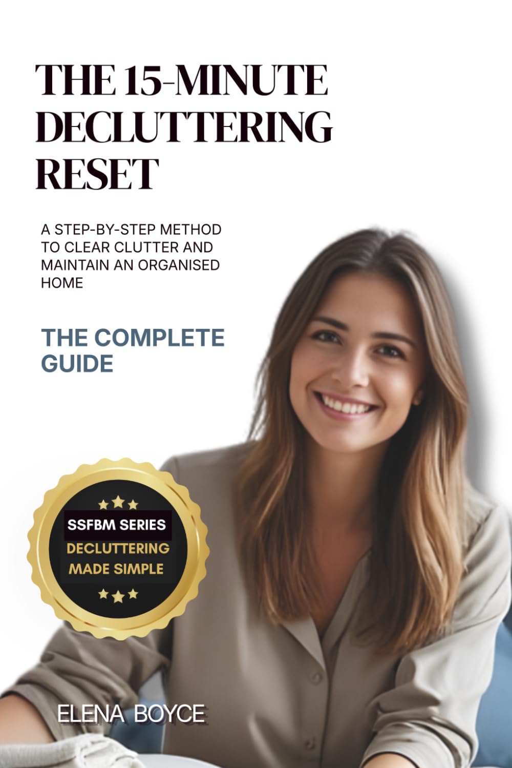 The Complete Decluttering Guide: Easy, Step-by-Step Methods to Clear Clutter and Maintain an Organised Home