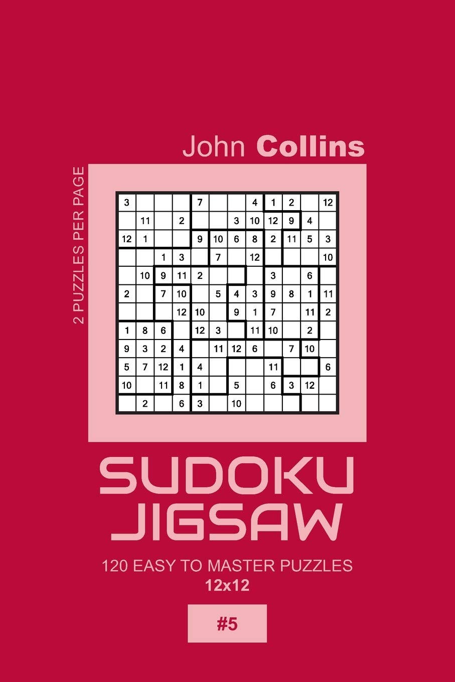 Sudoku Jigsaw - 120 Easy To Master Puzzles 12x12 - 5 (Sudoku Jigsaw Puzzle Book 12x12)