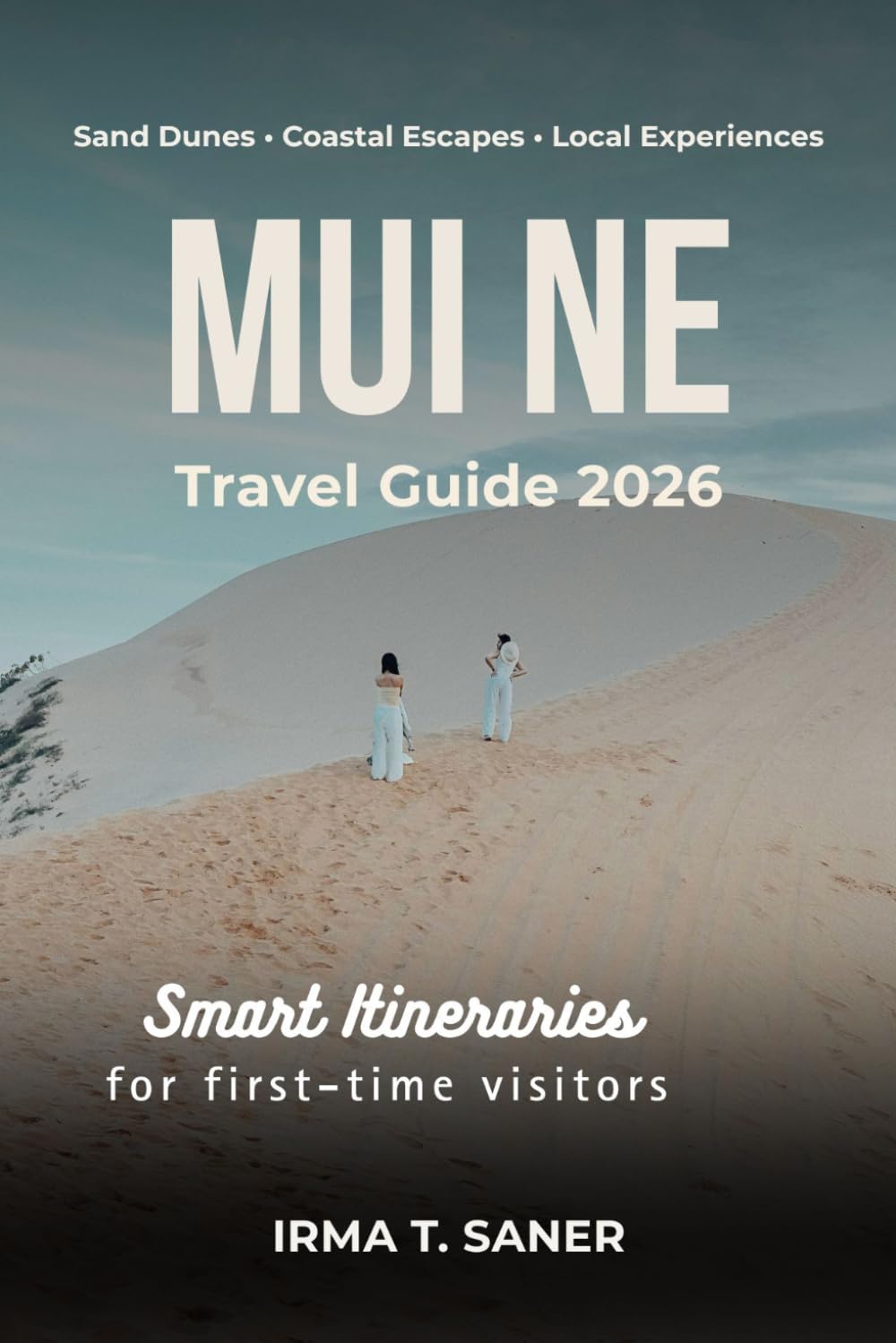 MUI NE Travel Guide 2026: Seasonal Coastal Adventures in Southern Vietnam with Smart Itineraries, Sand Dunes, Budget Tips & Local Experiences for First-Time Visitors, Couples & Solo Travelers