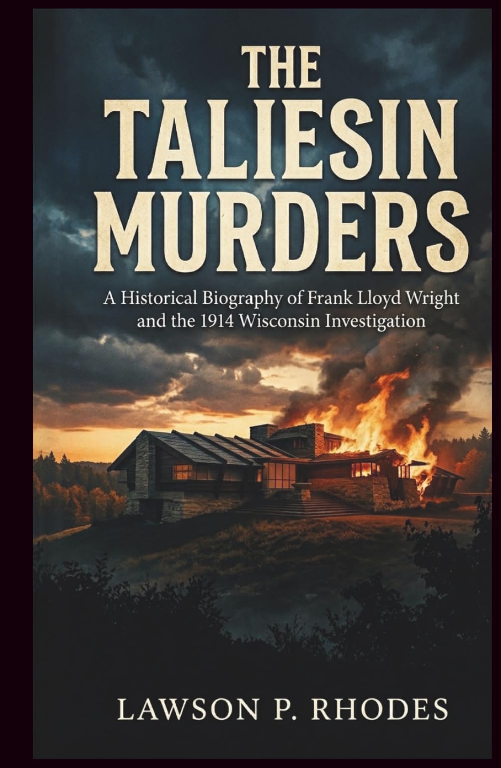 The Taliesin Murders: A Historical Biography of Frank Lloyd Wright and the 1914 Wisconsin Investigation