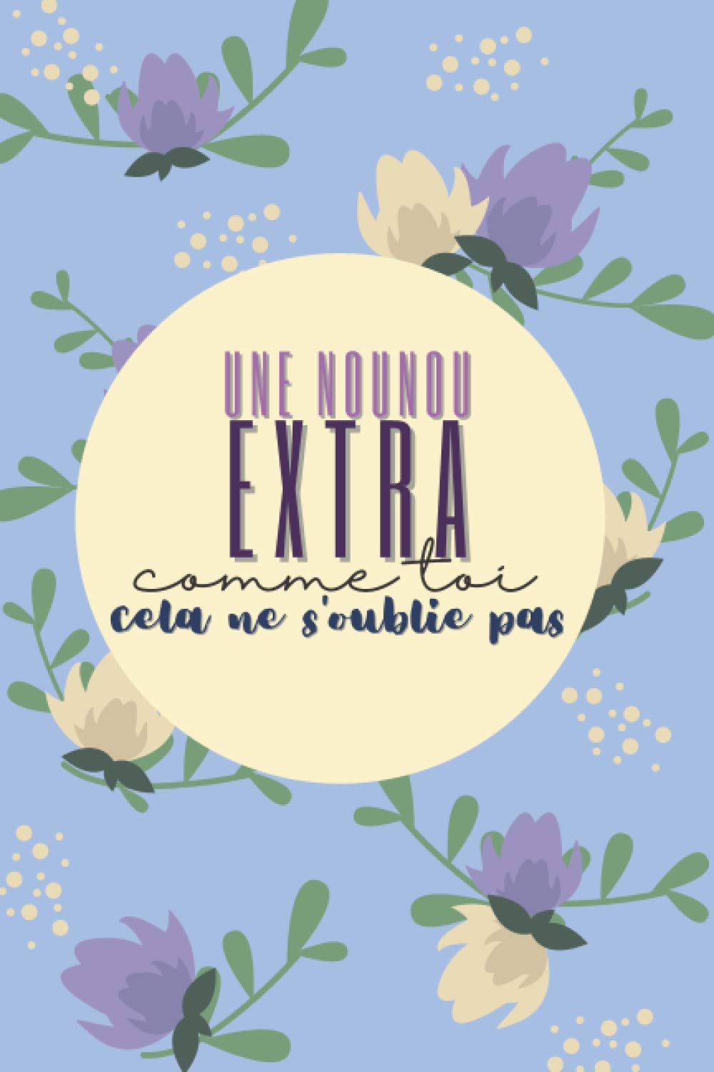 Buy Une nounou extra comme toi, cela ne s’oublie pas: Carnet de note Buy Une nounou extra comme toi, cela ne s’oublie pas: Carnet de note