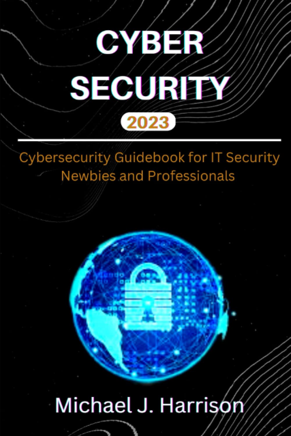 CYBERSECURITY: A Cybersecurity Guidebook for IT Security Newbies and Professionals Paperback – December 14, 2022 CYBERSECURITY: A Cybersecurity Guidebook for IT Security Newbies and Professionals Paperback – December 14, 2022
