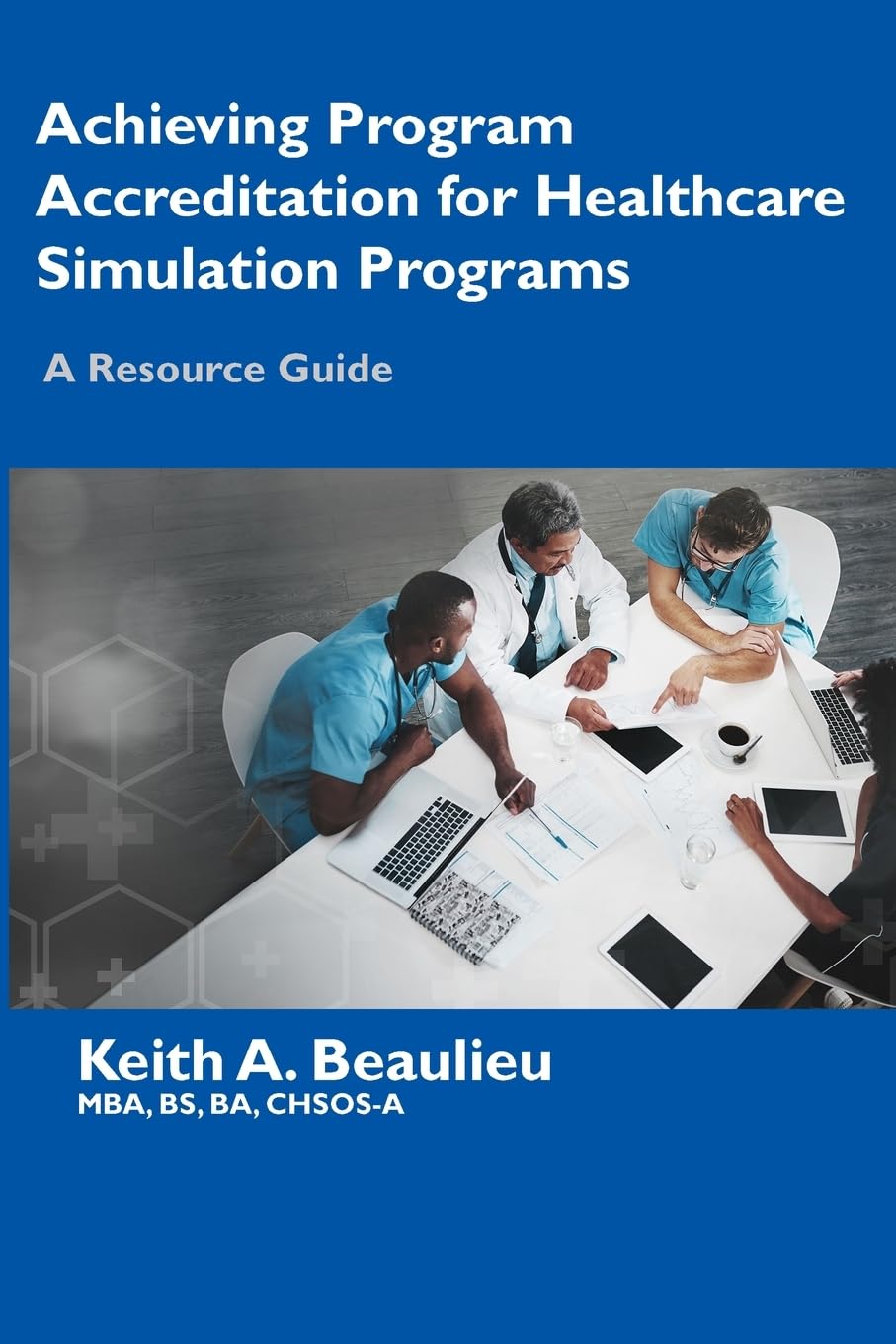 Achieving Program Accreditation for Healthcare Simulation Programs: A Resource Guide (Healthcare Simulation Operations)