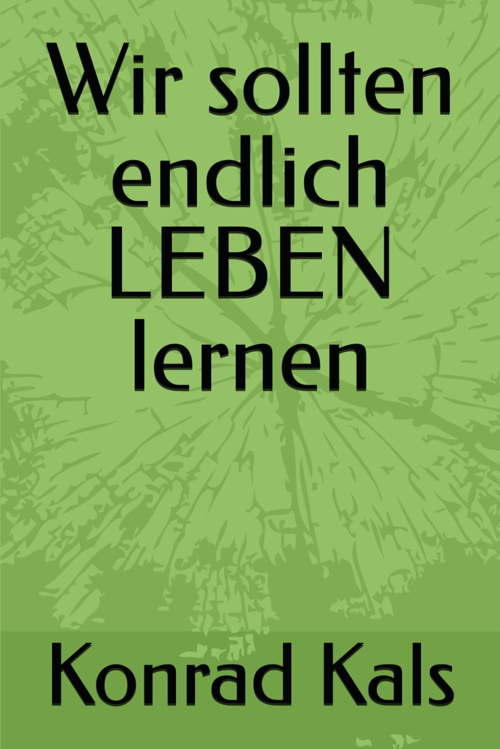 Wir sollten endlich LEBEN lernen