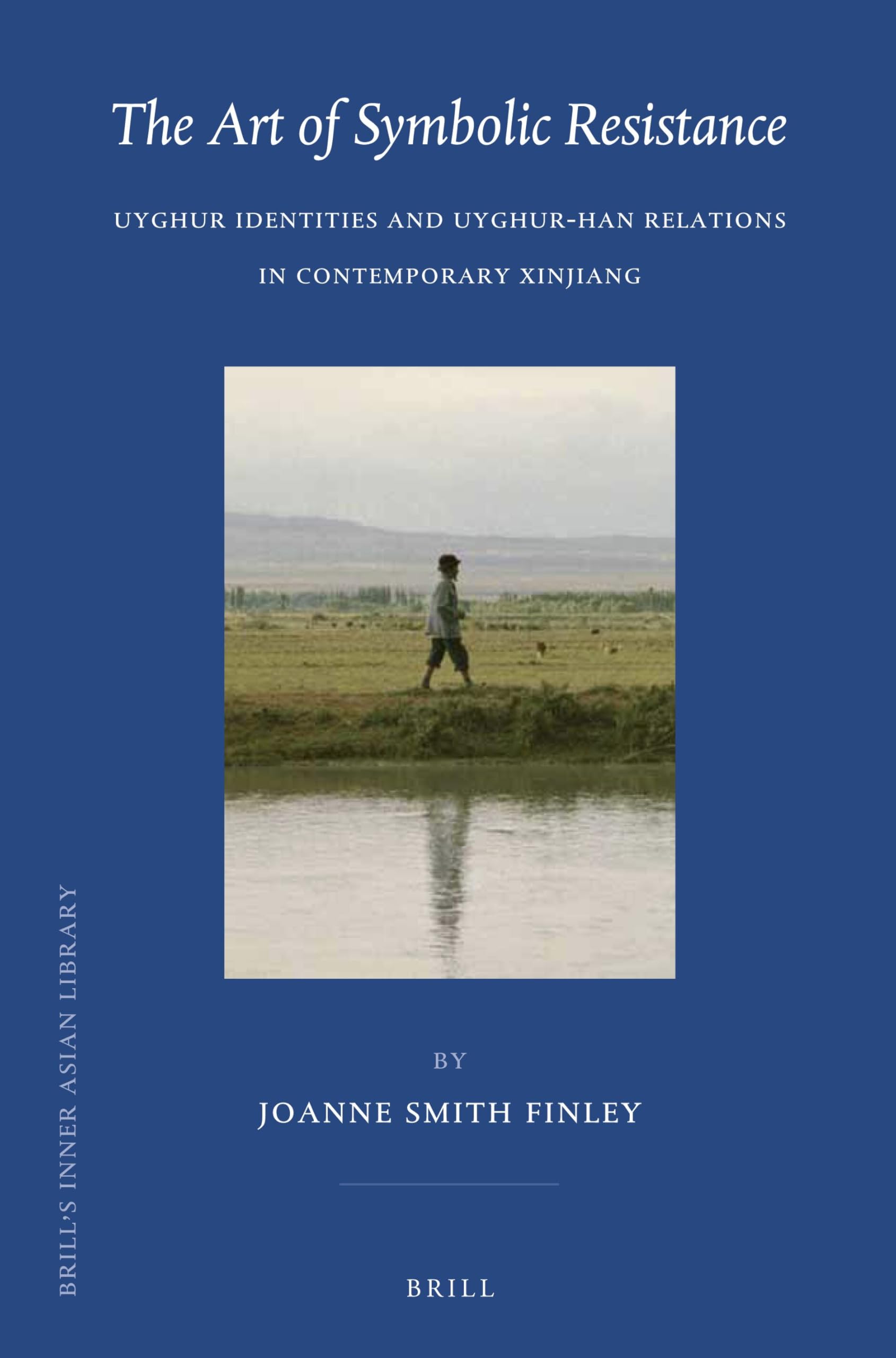 The Art of Symbolic Resistance: Uyghur Identities and Uyghur-Han Relations in Contemporary Xinjiang: 30 (Brill's Inner Asian Library, 30)
